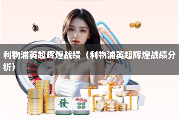 利物浦英超辉煌战绩（利物浦英超辉煌战绩分析）