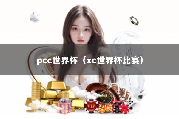 pcc世界杯(xc世界杯比赛)