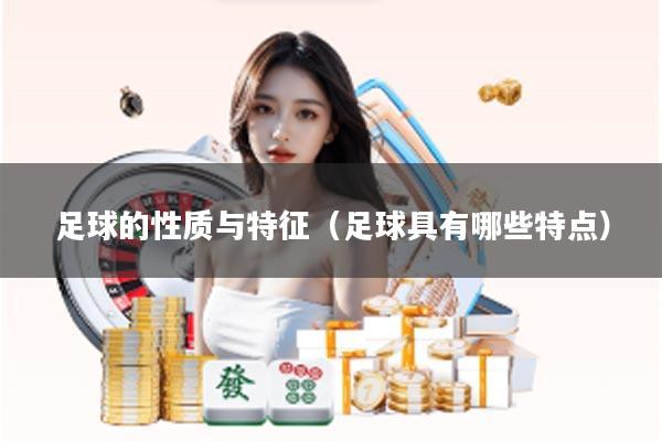 足球的性质与特征(足球具有哪些特点)